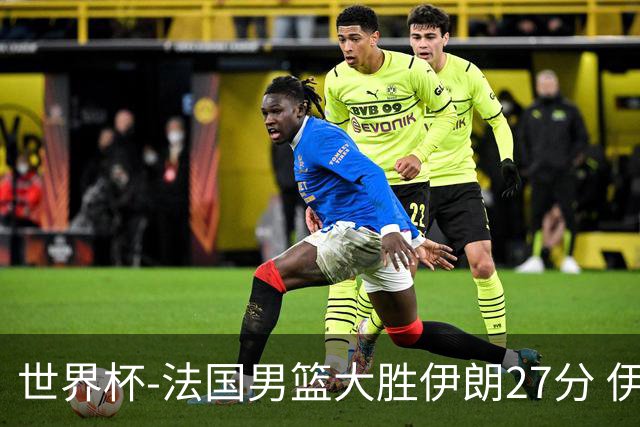 世界杯-法国男篮大胜伊朗27分 伊朗至今0胜4负